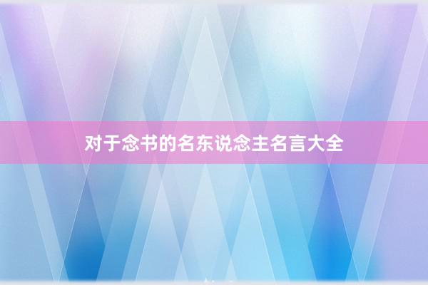 对于念书的名东说念主名言大全