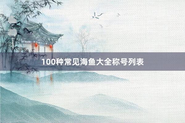 100种常见海鱼大全称号列表