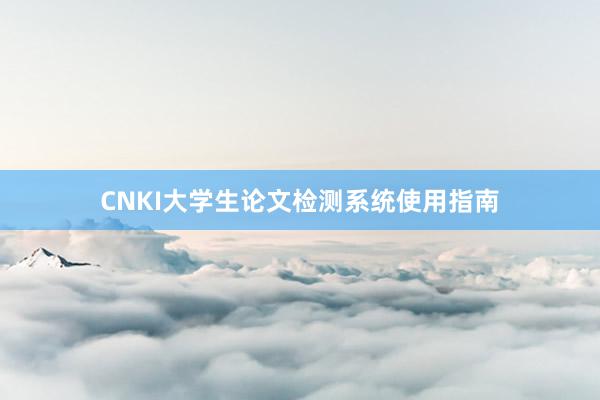 CNKI大学生论文检测系统使用指南