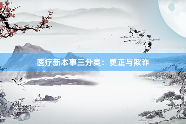 医疗新本事三分类：更正与欺诈